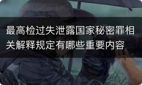 最高检过失泄露国家秘密罪相关解释规定有哪些重要内容