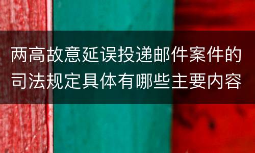 两高故意延误投递邮件案件的司法规定具体有哪些主要内容