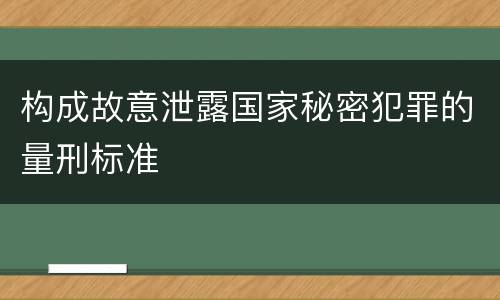 构成故意泄露国家秘密犯罪的量刑标准