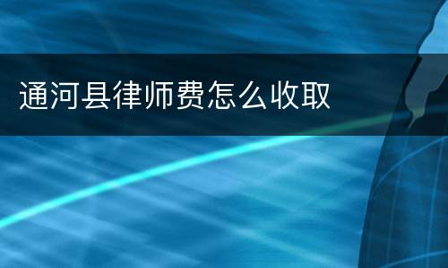 通河县律师费怎么收取