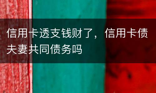 信用卡透支钱财了，信用卡债夫妻共同债务吗