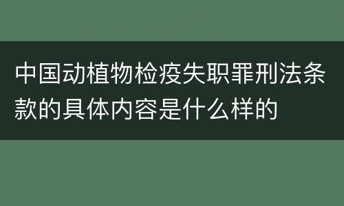 中国动植物检疫失职罪刑法条款的具体内容是什么样的