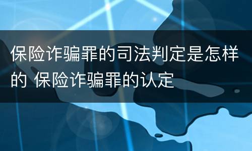 保险诈骗罪的司法判定是怎样的 保险诈骗罪的认定