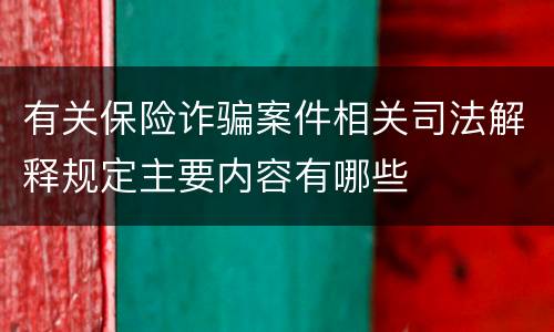 有关保险诈骗案件相关司法解释规定主要内容有哪些