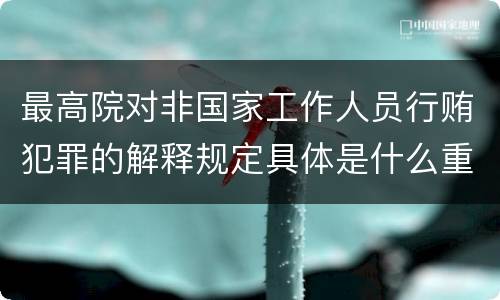 最高院对非国家工作人员行贿犯罪的解释规定具体是什么重要内容