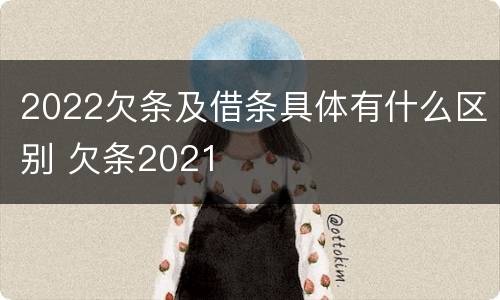 2022欠条及借条具体有什么区别 欠条2021