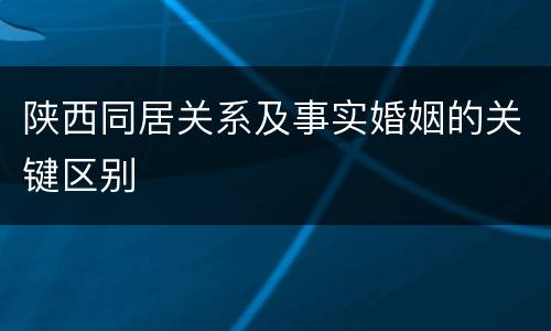 陕西同居关系及事实婚姻的关键区别