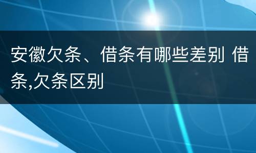 安徽欠条、借条有哪些差别 借条,欠条区别