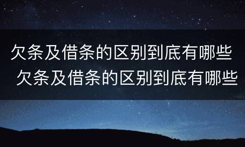 欠条及借条的区别到底有哪些 欠条及借条的区别到底有哪些要求