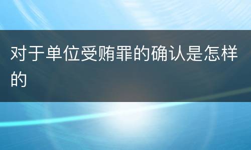 对于单位受贿罪的确认是怎样的