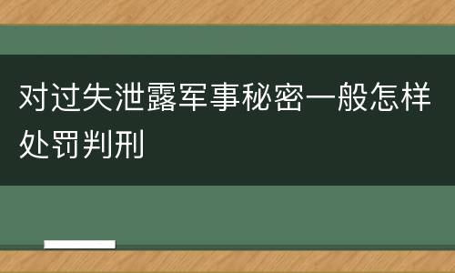 对过失泄露军事秘密一般怎样处罚判刑