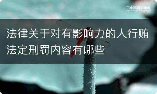 法律关于对有影响力的人行贿法定刑罚内容有哪些