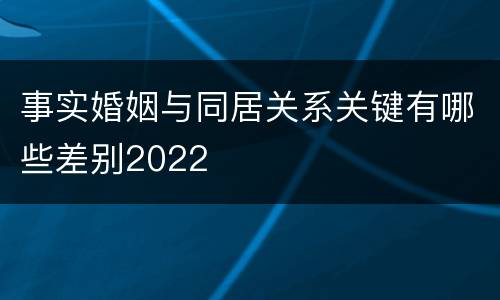 事实婚姻与同居关系关键有哪些差别2022