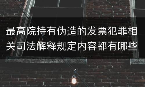 最高院持有伪造的发票犯罪相关司法解释规定内容都有哪些