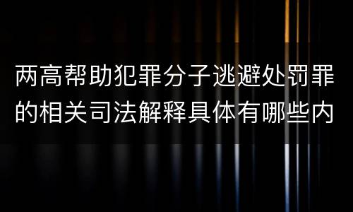 两高帮助犯罪分子逃避处罚罪的相关司法解释具体有哪些内容