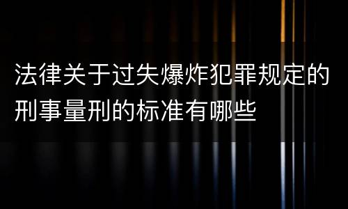 法律关于过失爆炸犯罪规定的刑事量刑的标准有哪些