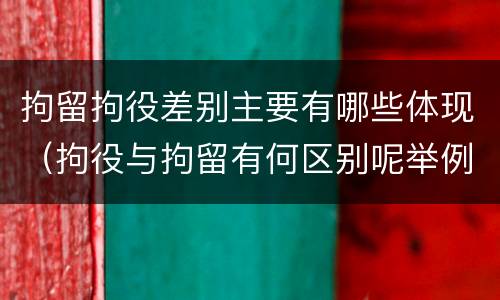 拘留拘役差别主要有哪些体现（拘役与拘留有何区别呢举例说明）