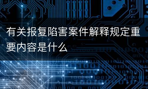 有关报复陷害案件解释规定重要内容是什么