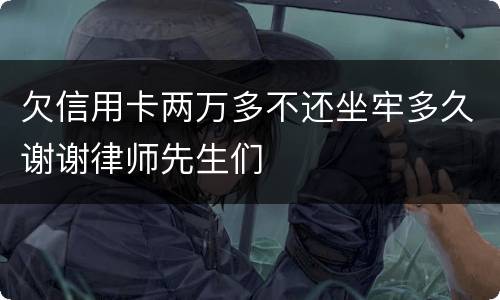 欠信用卡两万多不还坐牢多久谢谢律师先生们