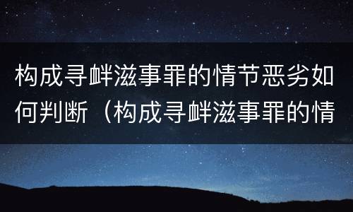 构成寻衅滋事罪的情节恶劣如何判断（构成寻衅滋事罪的情节恶劣如何判断）