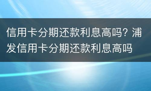 信用卡能分期付款吗? 信用卡能分期付款吗怎么付