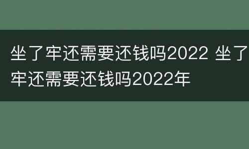 坐了牢还需要还钱吗2022 坐了牢还需要还钱吗2022年