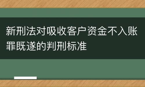 新刑法对吸收客户资金不入账罪既遂的判刑标准