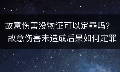 故意伤害没物证可以定罪吗？ 故意伤害未造成后果如何定罪