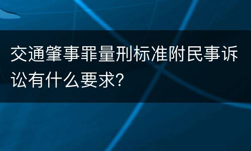 交通肇事罪量刑标准附民事诉讼有什么要求？