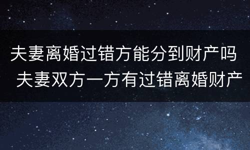 夫妻离婚过错方能分到财产吗 夫妻双方一方有过错离婚财产如何分配