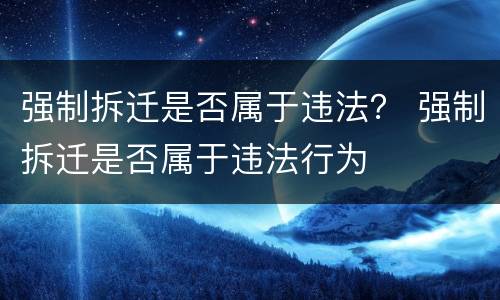 强制拆迁是否属于违法？ 强制拆迁是否属于违法行为