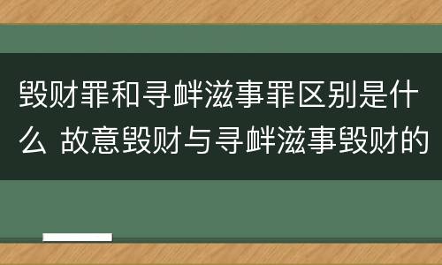 毁财罪和寻衅滋事罪区别是什么 故意毁财与寻衅滋事毁财的区别