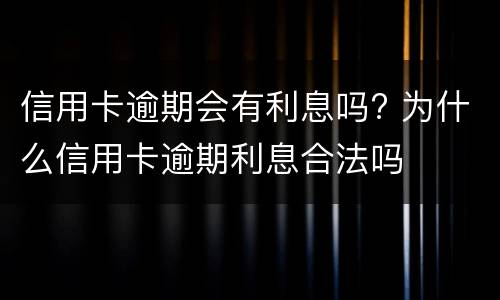 信用卡逾期会有利息吗? 为什么信用卡逾期利息合法吗