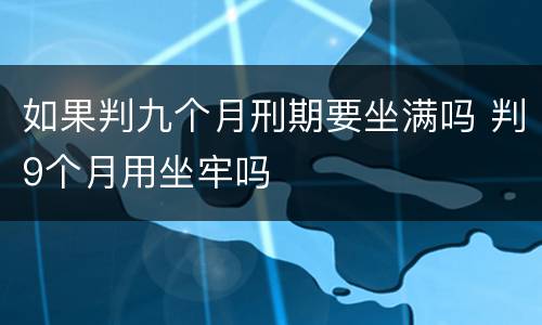 如果判九个月刑期要坐满吗 判9个月用坐牢吗