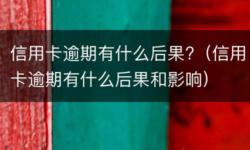 信用卡逾期会通知家人吗? 信用卡逾期会通知家人吗怎么办