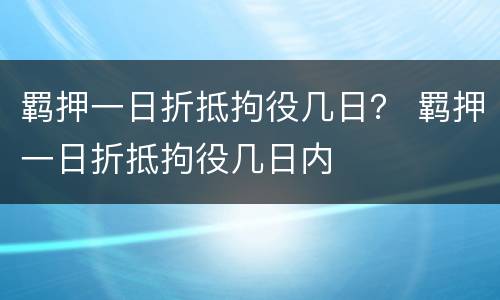 羁押一日折抵拘役几日？ 羁押一日折抵拘役几日内