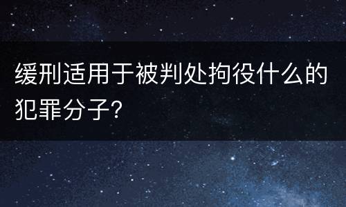 缓刑适用于被判处拘役什么的犯罪分子？