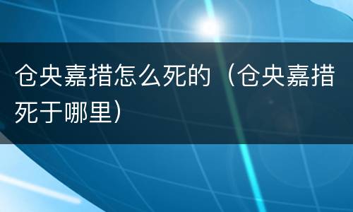 仓央嘉措怎么死的（仓央嘉措死于哪里）