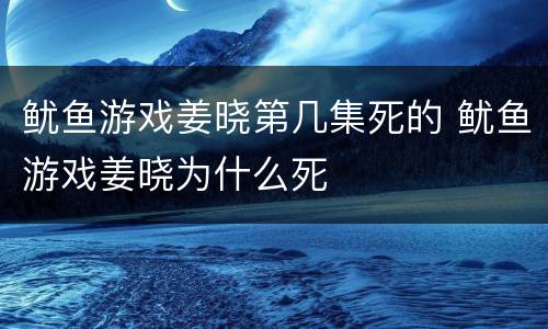 鱿鱼游戏姜晓第几集死的 鱿鱼游戏姜晓为什么死