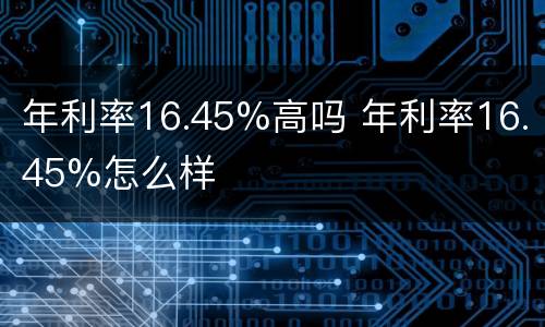 年利率16.45%高吗 年利率16.45%怎么样