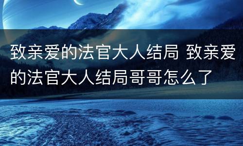 致亲爱的法官大人结局 致亲爱的法官大人结局哥哥怎么了