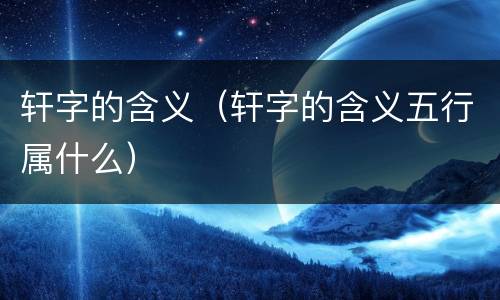 轩字的含义（轩字的含义五行属什么）