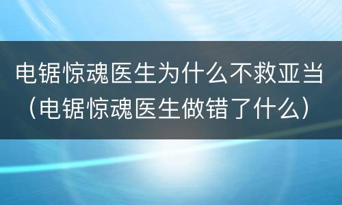 电锯惊魂医生为什么不救亚当（电锯惊魂医生做错了什么）