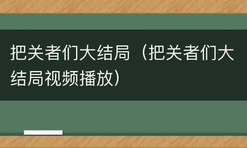 把关者们大结局（把关者们大结局视频播放）