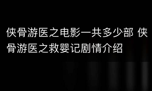 侠骨游医之电影一共多少部 侠骨游医之救婴记剧情介绍