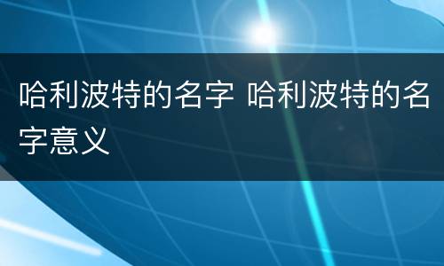 哈利波特的名字 哈利波特的名字意义