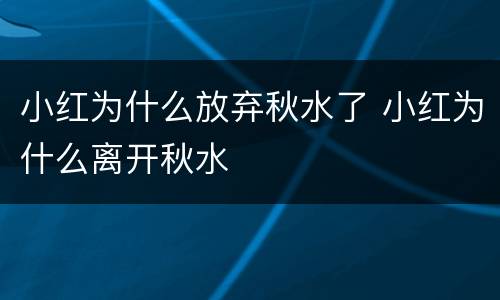 小红为什么放弃秋水了 小红为什么离开秋水