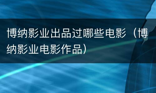 博纳影业出品过哪些电影（博纳影业电影作品）