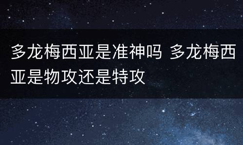 多龙梅西亚是准神吗 多龙梅西亚是物攻还是特攻