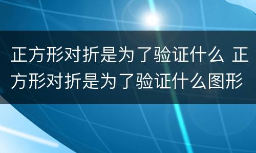 正方形对折是为了验证什么 正方形对折是为了验证什么图形